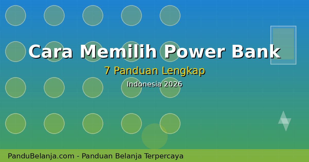 Cara Memilih Power Bank yang Tepat: 7 Panduan Lengkap untuk Pengguna Indonesia 2026